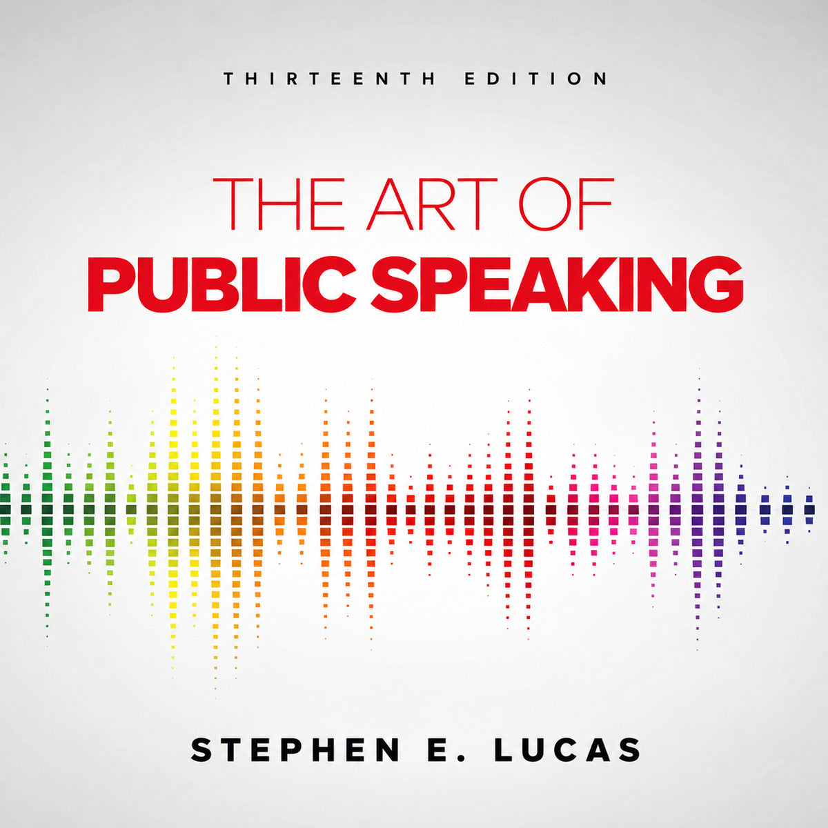 The Art of Public Speaking 13th Edition by Stephen E. Lucas
